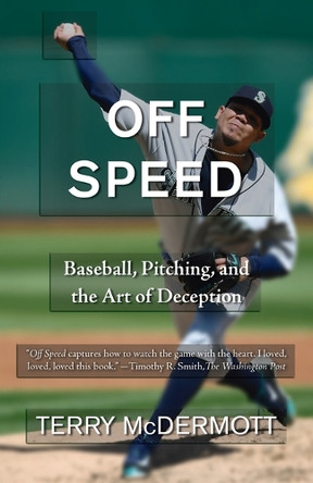 Off Speed: Baseball, Pitching, and the Art of Deception by Terry McDermott 9780307741981