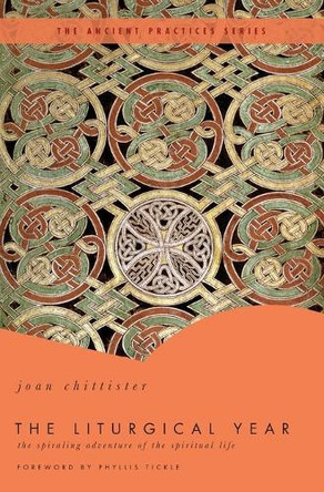 The Liturgical Year: The Spiraling Adventure of the Spiritual Life - The Ancient Practices Series by Joan Chittister 9780849946073