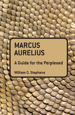 Marcus Aurelius: A Guide for the Perplexed by William O. Stephens 9781441108104