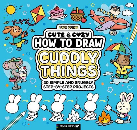 How to Draw Cuddly Things: 30 Simple and Snuggly Step-By-Step Projects by Lucy Quinn 9781837251667