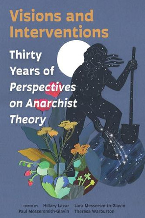 Visions and Interventions: Thirty Years of Perspectives on Anarchist Theory by Hillary Lazar 9781849355865