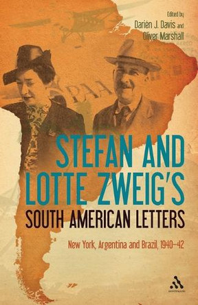 Stefan and Lotte Zweig's South American Letters: New York, Argentina and Brazil, 1940-42 by Professor Darién J. Davis 9781441107121