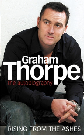 Graham Thorpe: Rising from the Ashes by Graham Thorpe 9780007205974
