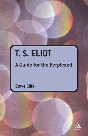 T. S. Eliot: A Guide for the Perplexed by Professor Steve Ellis 9781847060174