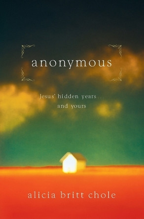 Anonymous: Jesus' hidden years...and yours by Alicia Britt Chole 9780785298397