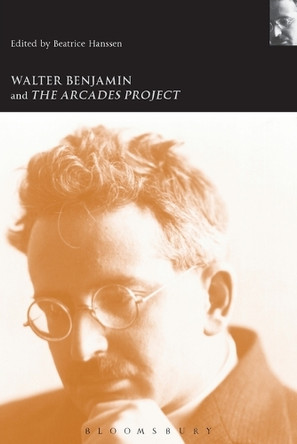 Walter Benjamin and the Arcades Project by Beatrice Hanssen 9780826463876