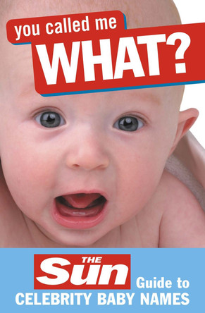 You Called Me What?: The Sun Guide to Celebrity Baby Names by John Perry 9780007228492