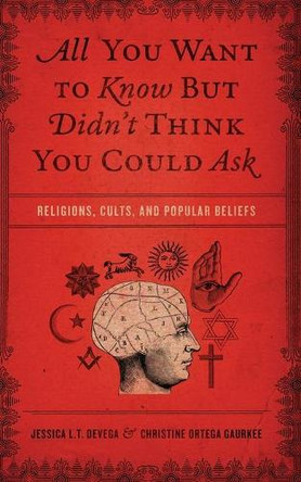 All You Want to Know But Didn't Think You Could Ask: Religions, Cults, and Popular Beliefs by Jessica Tinklenberg deVega 9781418549176