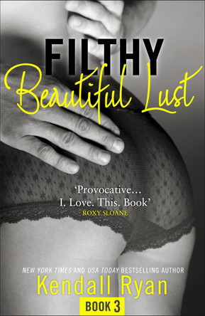 Filthy Beautiful Lust (Filthy Beautiful Series, Book 3) by Kendall Ryan 9780008133900