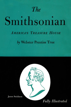 The Smithsonian: America's Treasure House by Webster Prentiss True 9781590774724