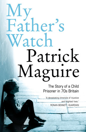 My Father’s Watch: The Story of a Child Prisoner in 70s Britain by Patrick Maguire 9780007242146