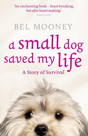 A Small Dog Saved My Life by Bel Mooney 9780007427215