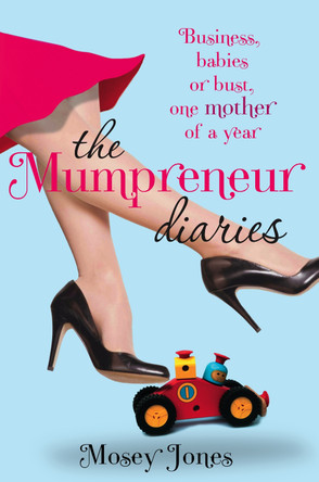 The Mumpreneur Diaries: Business, Babies or Bust - One Mother of a Year by Mosey Jones 9780007298792