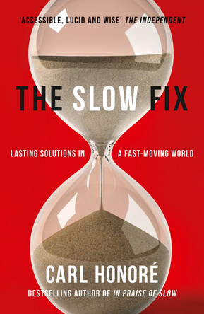The Slow Fix: Lasting Solutions in a Fast-Moving World by Carl Honore 9780007429608