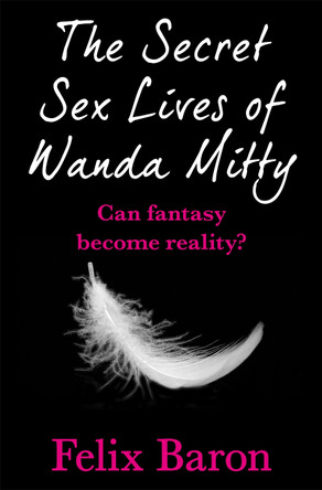 The Secret Sex Lives of Wanda Mitty by Felix Baron 9780007553365