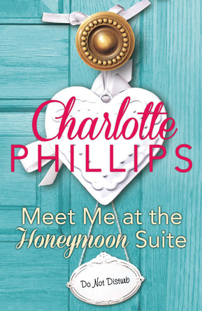 Meet Me at the Honeymoon Suite: HarperImpulse Contemporary Fiction (A Novella) (Do Not Disturb, Book 5) by Charlotte Phillips 9780008119409