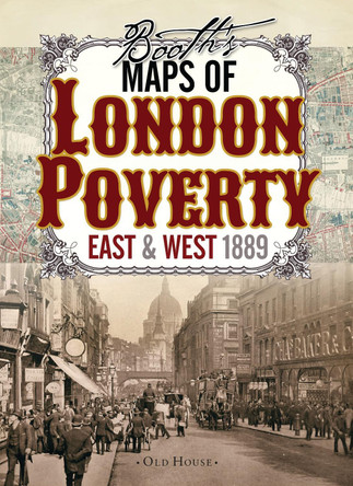 Booth’s Maps of London Poverty, 1889: East & West London by Charles Booth 9781908402806