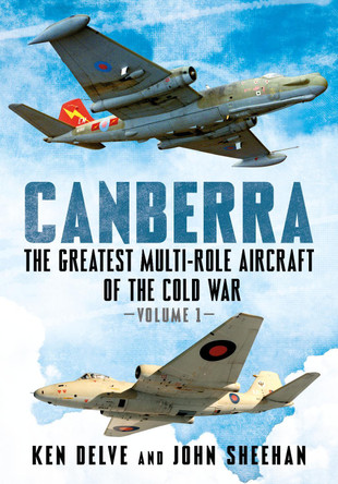 Canberra: The Greatest Multi-Role Aircraft of the Cold War: 1 by Ken Delve 9781781558744