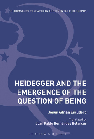Heidegger and the Emergence of the Question of Being by Jesús Adrián Escudero 9781474299442