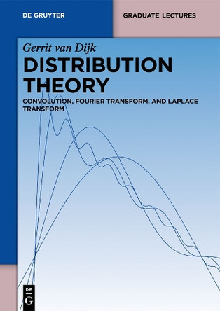 Distribution Theory: Convolution, Fourier Transform, and Laplace Transform by Gerrit van Dijk 9783110295917