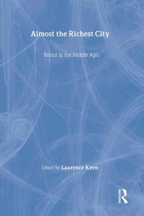 Almost the Richest City: Bristol in the Middle Ages by Lawrence Keen 9780901286796