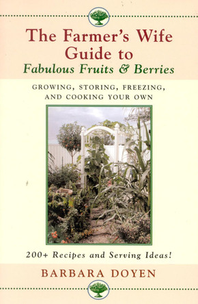 The Farmer's Wife Guide To Fabulous Fruits And Berries: Growing, Storing, Freezing, and Cooking Your Own Fruits and Berries by Barbara Doyen 9780871319753