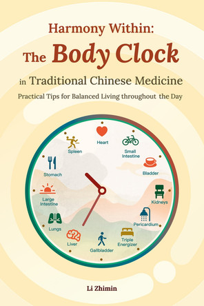 Harmony Within: The Body Clock in Traditional Chinese Medicine: Practical Tips for Balanced Living Throughout the Day by Zhimin Li 9781632880390