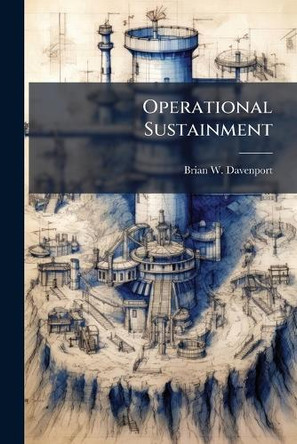 Operational Sustainment: Defining the Realm of the Possible by Brian W Davenport 9781288299737