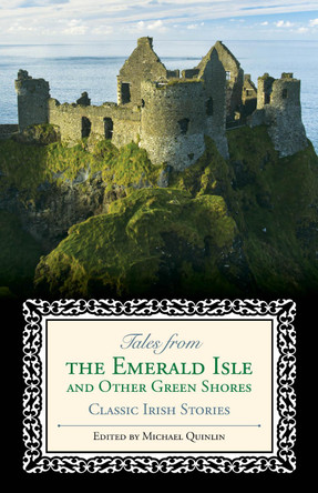 Tales from the Emerald Isle and Other Green Shores: Classic Irish Stories by Michael P. Quinlin 9781493007646