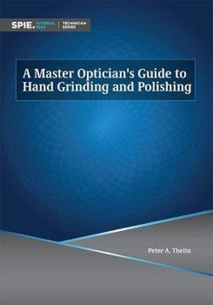 A Master Optician's Guide to Hand Grinding and Polishing by Peter A. Thelin 9781510681736