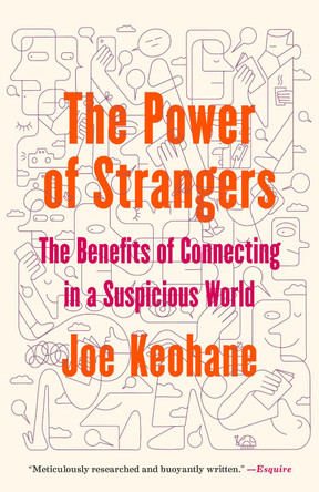 The Power of Strangers: The Benefits of Connecting in a Suspicious World by Joe Keohane 9781984855794