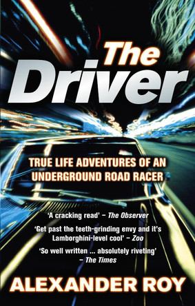 The Driver: True Life Adventures of an Underground Road Racer by Alexander Roy 9780091924904 [USED COPY]