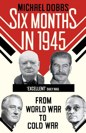 Six Months in 1945: FDR, Stalin, Churchill, and Truman - from World War to Cold War by Michael Dobbs 9780099574873 [USED COPY]