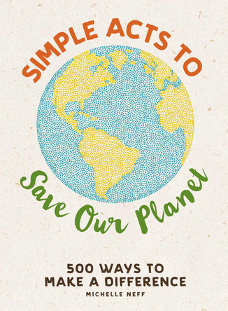Simple Acts to Save Our Planet: 500 Ways to Make a Difference by Michelle Neff 9781507207277 [USED COPY]