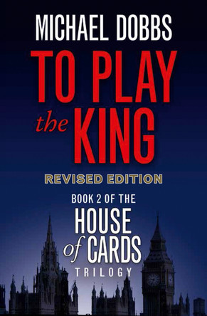 To Play the King (House of Cards Trilogy, Book 2) by Michael Dobbs 9780007385171 [USED COPY]