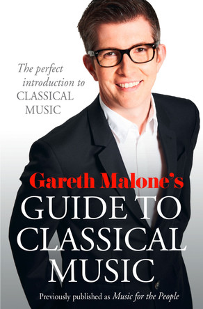 Gareth Malone's Guide to Classical Music: The Perfect Introduction to Classical Music by Gareth Malone 9780007448296 [USED COPY]