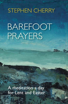 Barefoot Prayers: A Meditation a Day for Lent and Easter by Stephen Cherry 9780281071258 [USED COPY]