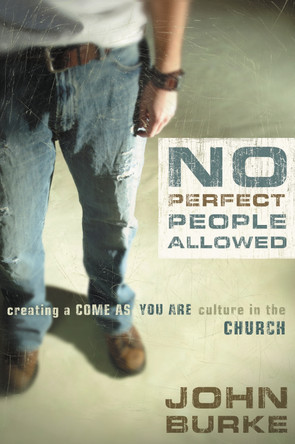 No Perfect People Allowed: Creating a Come-as-You-Are Culture in the Church by John Burke 9780310275015 [USED COPY]