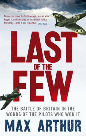 Last of the Few: The Battle of Britain in the Words of the Pilots Who Won It by Max Arthur 9780753522295 [USED COPY]