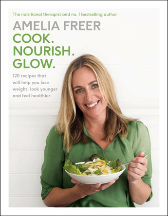 Cook. Nourish. Glow.: 120 recipes to help you lose weight, look younger, and feel healthier by Amelia Freer 9781405924184 [USED COPY]