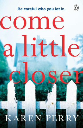 Come a Little Closer: The must-read gripping psychological thriller by Karen Perry 9781405936675 [USED COPY]