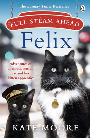 Full Steam Ahead, Felix: Adventures of a famous station cat and her kitten apprentice by Kate Moore 9781405942300 [USED COPY]
