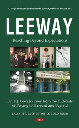 Leeway: Reaching Beyond Expectations. Dr. K.J. Lee's Journey from the Hideouts of Penang to Harvard and Beyond by KJ Lee