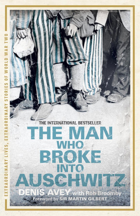 The Man Who Broke into Auschwitz: The Extraordinary True Story by Denis Avey 9781444714197 [USED COPY]