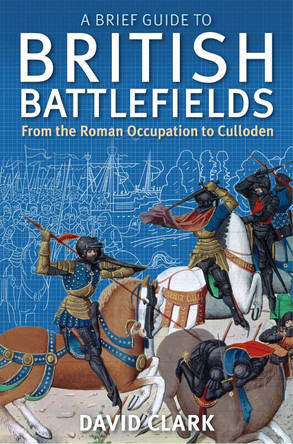 A Brief Guide To British Battlefields: From the Roman Occupation to Culloden by David Clark 9781472108135 [USED COPY]