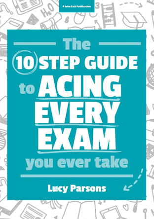 The Ten Step Guide to Acing Every Exam You Ever Take by Lucy Parsons 9781911382195 [USED COPY]