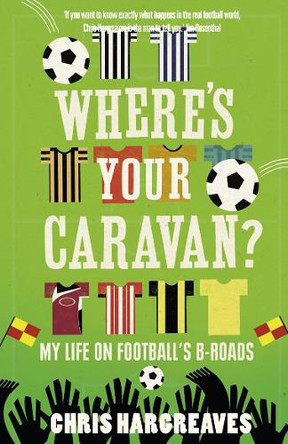 Where's Your Caravan?: My Life on Football's B-Roads by Chris Hargreaves 9780007364145 [USED COPY]