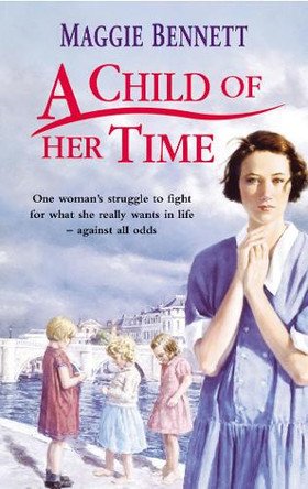 A Child Of Her Time: a beautifully moving coming of age saga you won’t be able to put down by Maggie Bennett 9780099453154 [USED COPY]
