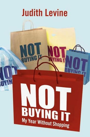 Not Buying It: My Year Without Shopping by Judith Levine 9781416526834 [USED COPY]