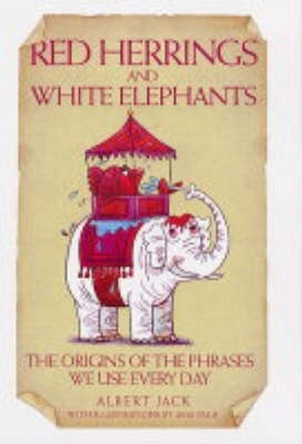 Red Herrings And White Elephants: The Origins of the Phrases We Use Every Day by Albert Jack 9781843581291 [USED COPY]